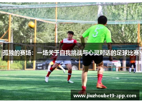 孤独的赛场：一场关于自我挑战与心灵对话的足球比赛