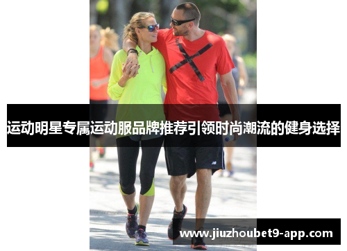 运动明星专属运动服品牌推荐引领时尚潮流的健身选择